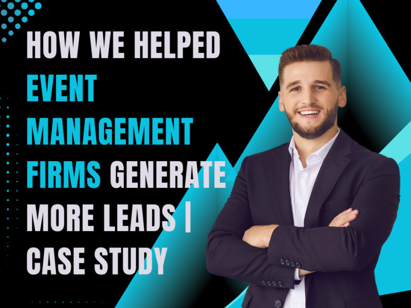 How We Helped Event Management Firms Generate More Leads Case Study